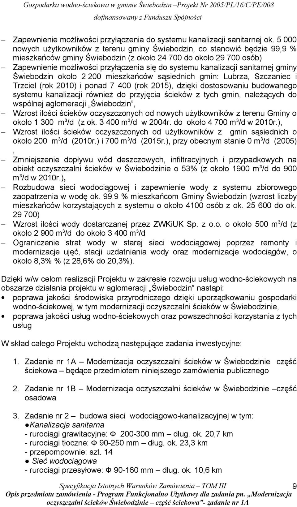 kanalizacji sanitarnej gminy Świebodzin około 2 200 mieszkańców sąsiednich gmin: Lubrza, Szczaniec i Trzciel (rok 2010) i ponad 7 400 (rok 2015), dzięki dostosowaniu budowanego systemu kanalizacji