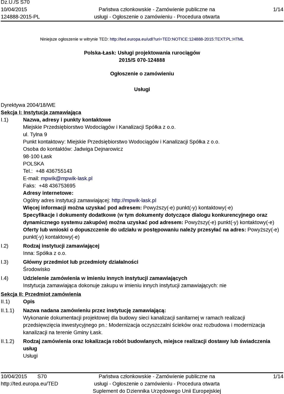 1) Nazwa, adresy i punkty kontaktowe Miejskie Przedsiębiorstwo Wodociągów i Kanalizacji Spółka z o.o. ul. Tylna 9 Punkt kontaktowy: Miejskie Przedsiębiorstwo Wodociągów i Kanalizacji Spółka z o.o. Osoba do kontaktów: Jadwiga Dejnarowicz 98-100 Łask POLSKA Tel.