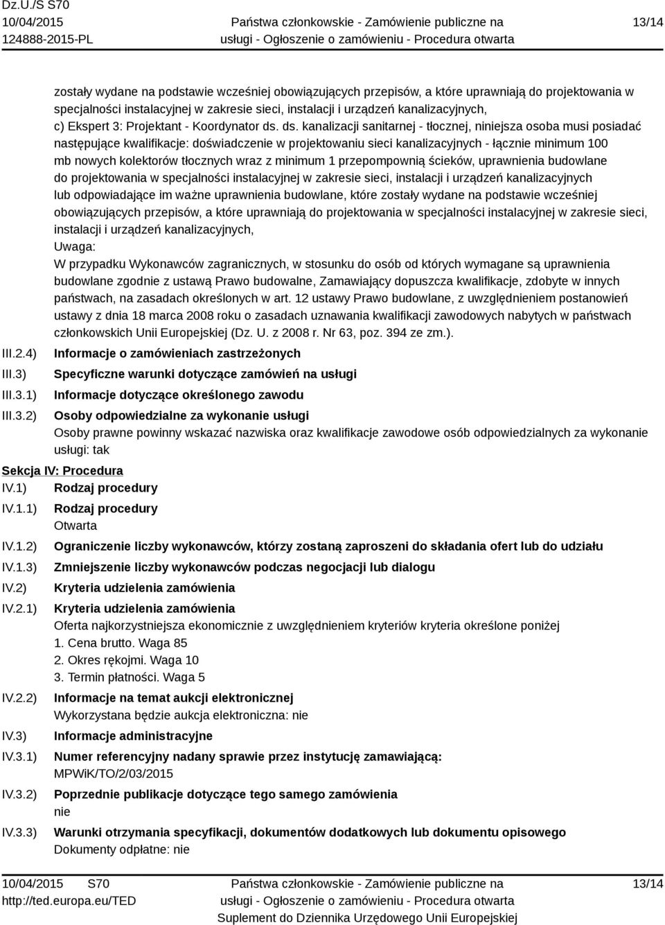 ds. kanalizacji sanitarnej - tłocznej, niniejsza osoba musi posiadać następujące kwalifikacje: doświadczenie w projektowaniu sieci kanalizacyjnych - łącznie minimum 100 mb nowych kolektorów tłocznych