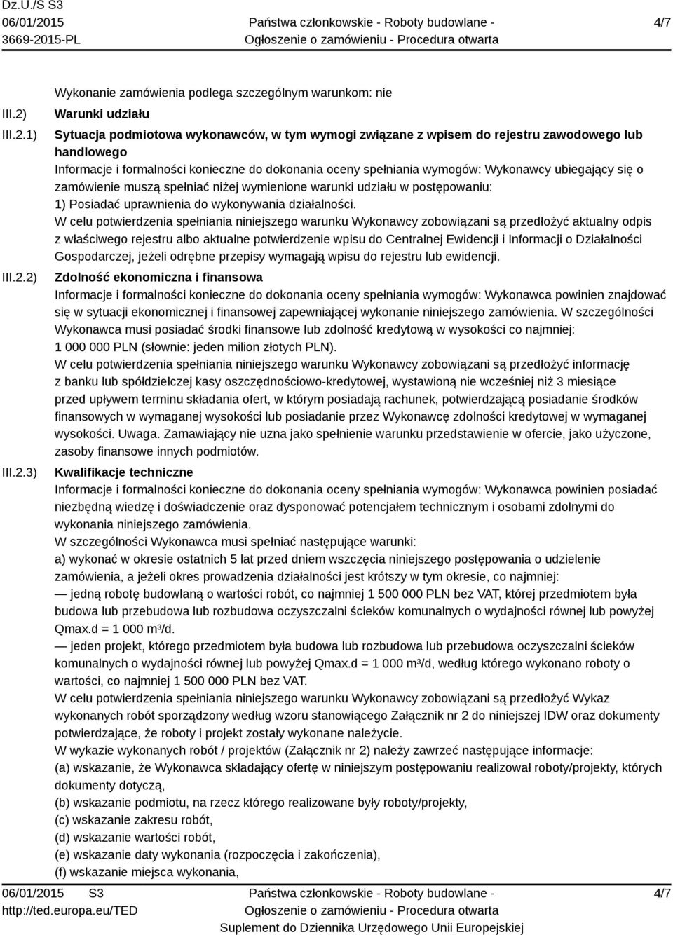 1) 2) 3) Wykonanie zamówienia podlega szczególnym warunkom: nie Warunki udziału Sytuacja podmiotowa wykonawców, w tym wymogi związane z wpisem do rejestru zawodowego lub handlowego Informacje i