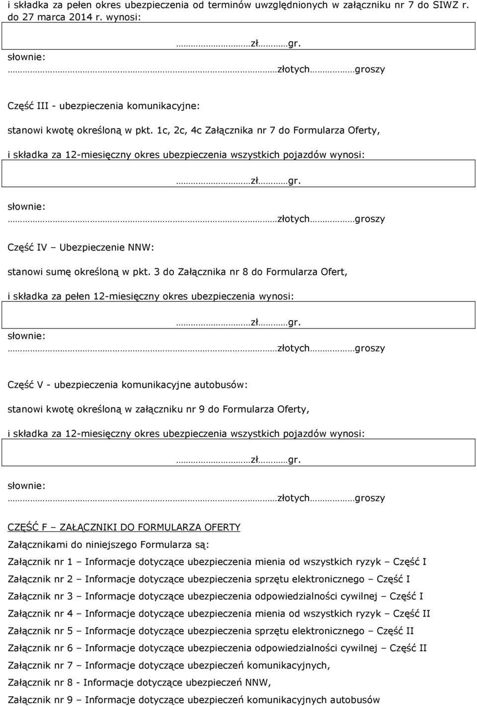 3 do Załącznika nr 8 do Formularza Ofert, i składka za pełen 12-miesięczny okres ubezpieczenia wynosi: Część V - ubezpieczenia komunikacyjne autobusów: stanowi kwotę określoną w załączniku nr 9 do