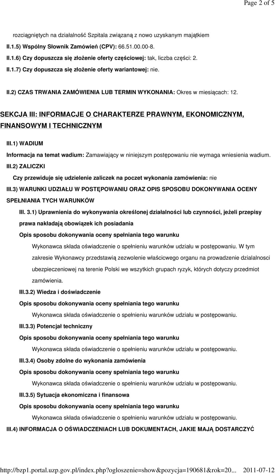 SEKCJA III: INFORMACJE O CHARAKTERZE PRAWNYM, EKONOMICZNYM, FINANSOWYM I TECHNICZNYM III.1) WADIUM Informacja na temat wadium: Zamawiający w niniejszym postępowaniu nie wymaga wniesienia wadium. III.2) ZALICZKI Czy przewiduje się udzielenie zaliczek na poczet wykonania zamówienia: nie III.