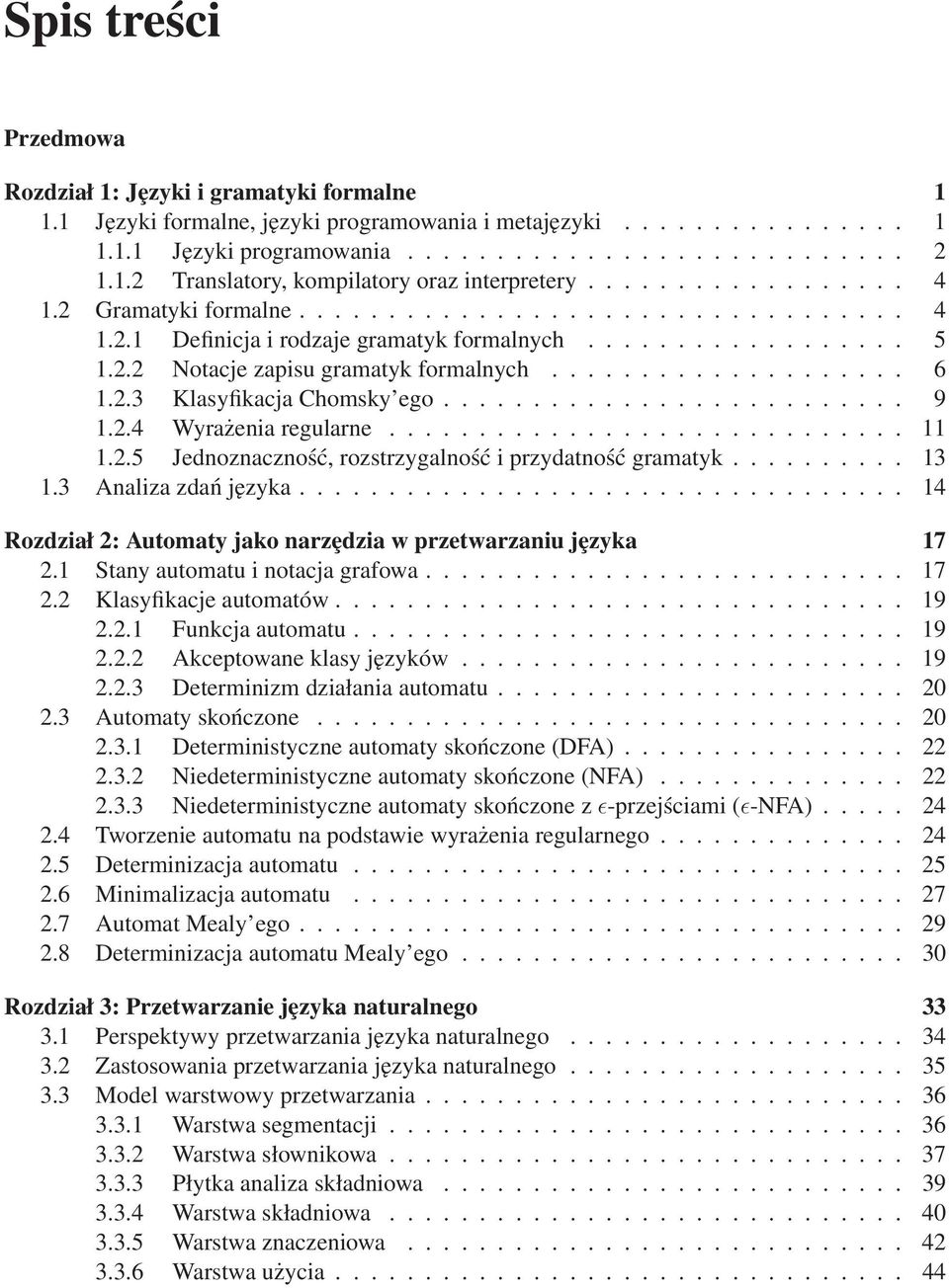 2.5 Jednoznaczność, rozstrzygalność i przydatność gramatyk... 13 1.3 Analiza zdań języka... 14 Rozdział 2: Automaty jako narzȩdzia w przetwarzaniu jȩzyka 17 2.1 Stany automatu i notacja grafowa... 17 2.2 Klasyfikacje automatów.