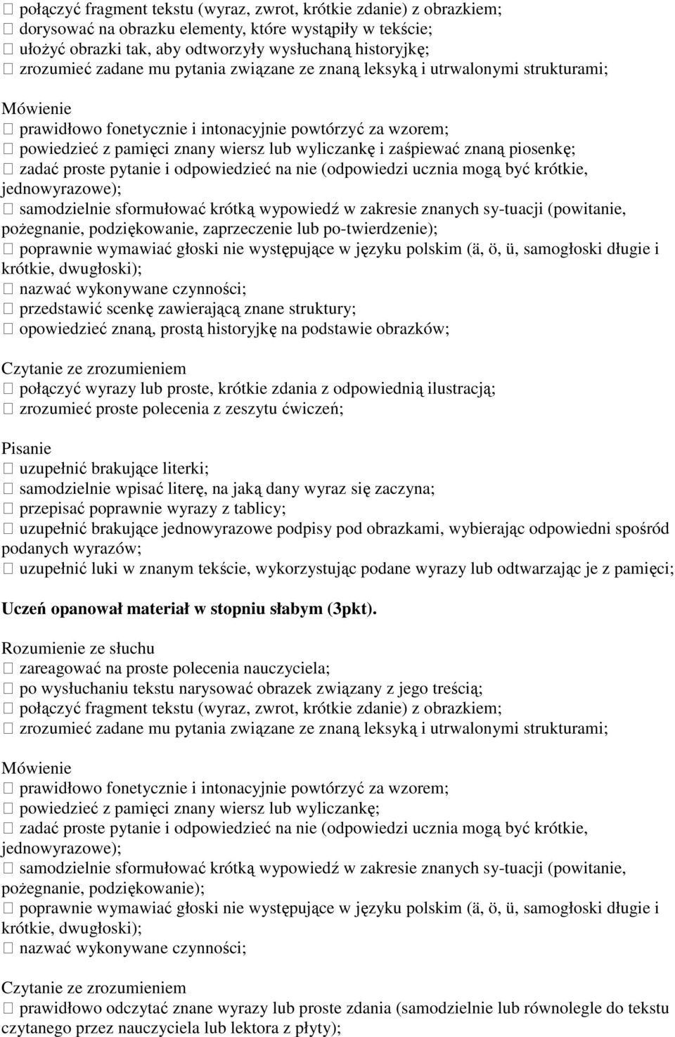 zaprzeczenie lub po-twierdzenie); poprawnie wymawiać głoski nie występujące w języku polskim (ä, ö, ü, samogłoski długie i nazwać wykonywane czynności; przedstawić scenkę zawierającą znane struktury;