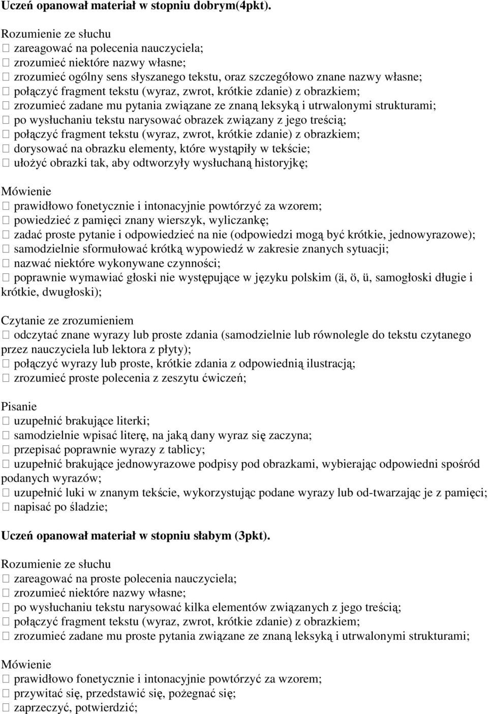 tekście; ułożyć obrazki tak, aby odtworzyły wysłuchaną historyjkę; powiedzieć z pamięci znany wierszyk, wyliczankę; zadać proste pytanie i odpowiedzieć na nie (odpowiedzi mogą być krótkie,