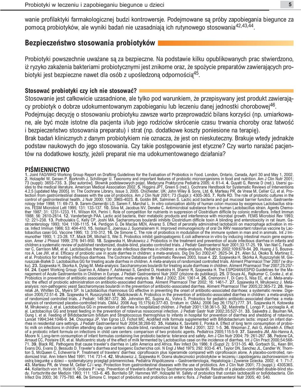 Na podstawie kilku opublikowanych prac stwierdzono, i ryzyko zaka enia bakteriami probiotycznymi jest znikome oraz, e spo ycie preparatów zawierajàcych probiotyki jest bezpieczne nawet dla osób z