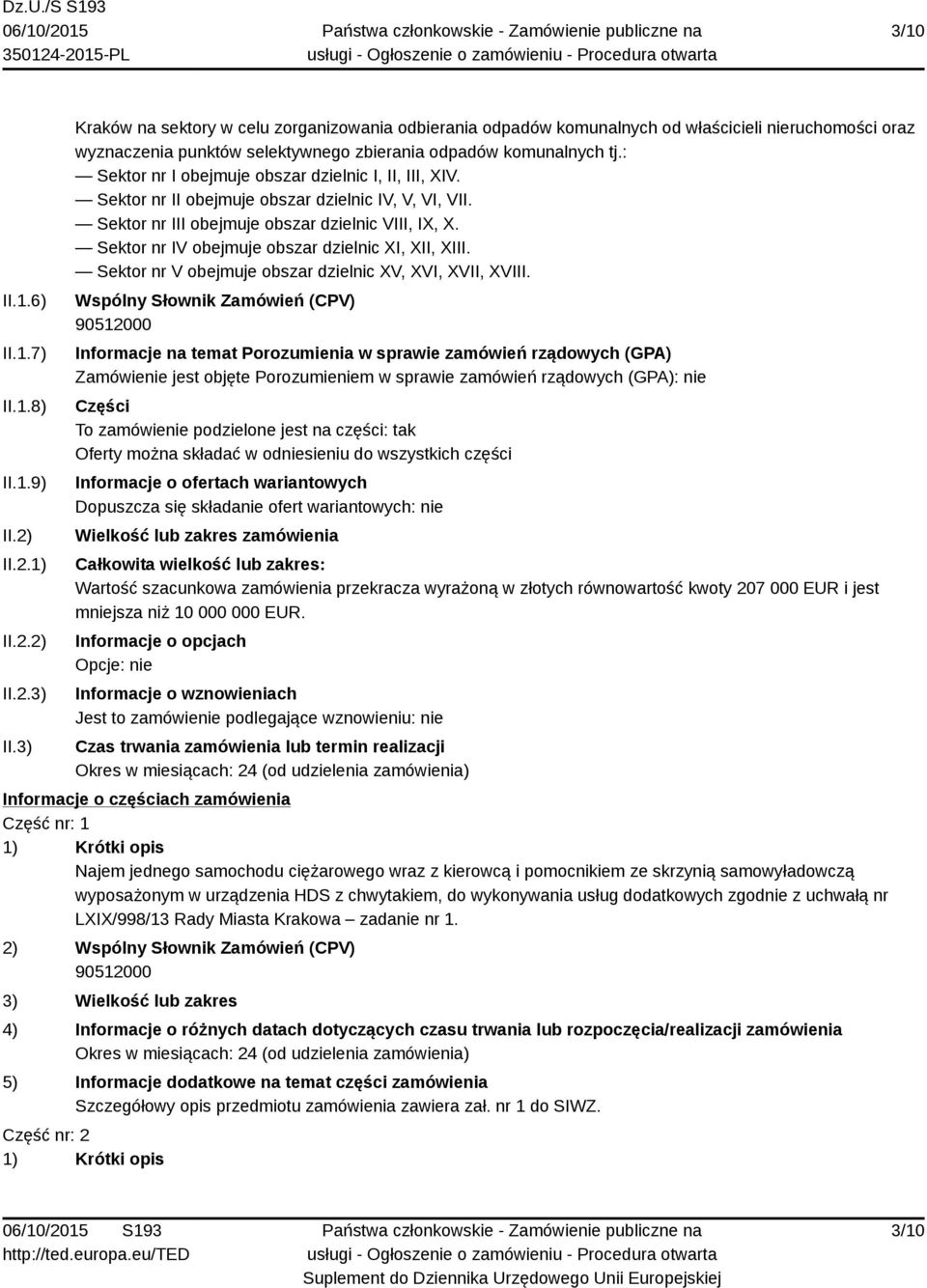 : Sektor nr I obejmuje obszar dzielnic I, II, III, XIV. Sektor nr II obejmuje obszar dzielnic IV, V, VI, VII. Sektor nr III obejmuje obszar dzielnic VIII, IX, X.