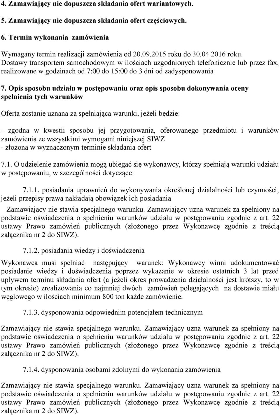 Opis sposobu udziału w postępowaniu oraz opis sposobu dokonywania oceny spełnienia tych warunków Oferta zostanie uznana za spełniającą warunki, jeżeli będzie: - zgodna w kwestii sposobu jej