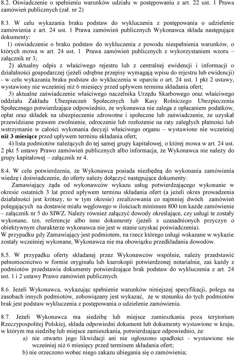 1 Prawa zamówień publicznych Wykonawca składa następujące dokumenty: 1) oświadczenie o braku podstaw do wykluczenia z powodu niespełnienia warunków, o których mowa w art. 24 ust.