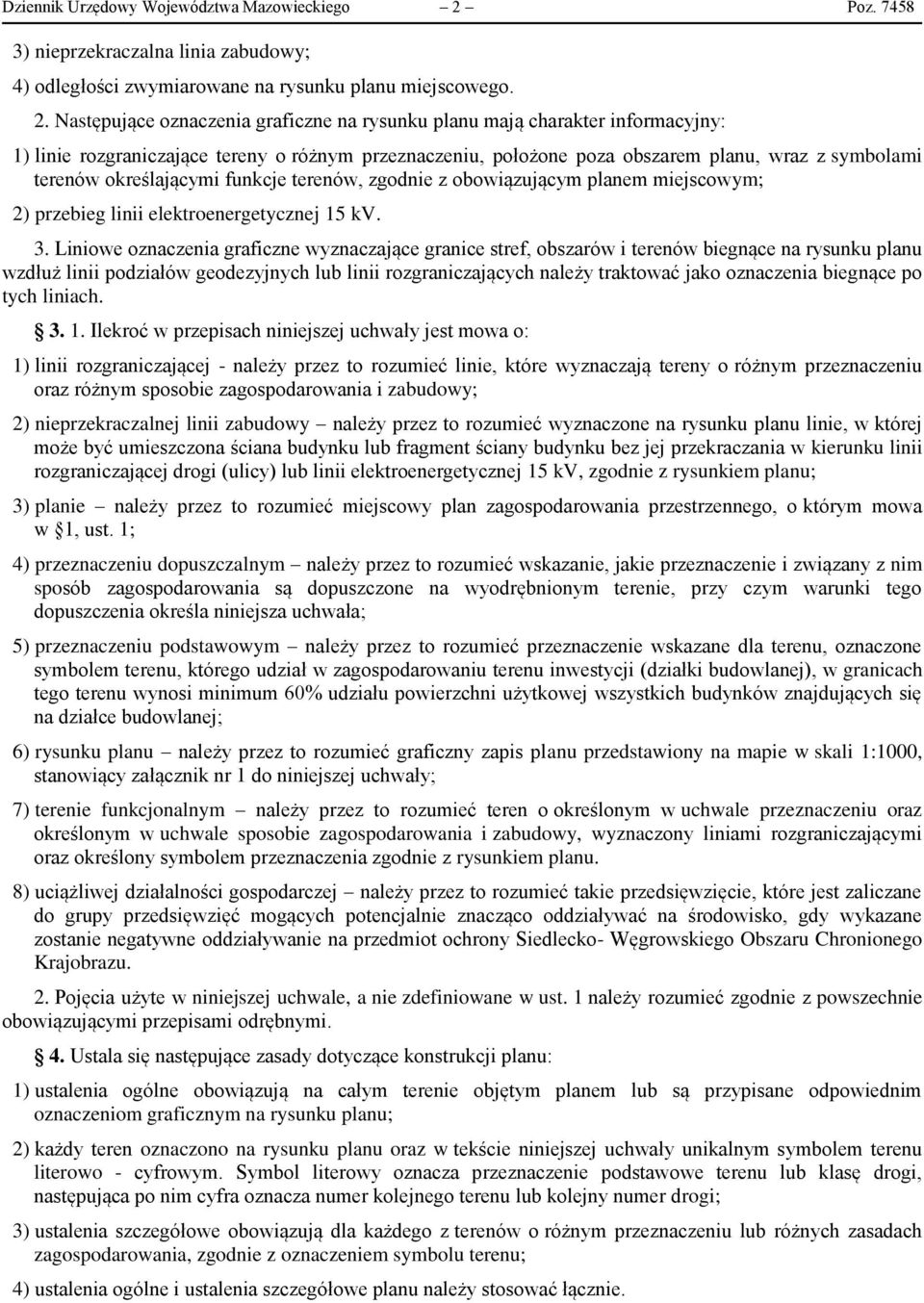 Następujące oznaczenia graficzne na rysunku planu mają charakter informacyjny: 1) linie rozgraniczające tereny o różnym przeznaczeniu, położone poza obszarem planu, wraz z symbolami terenów