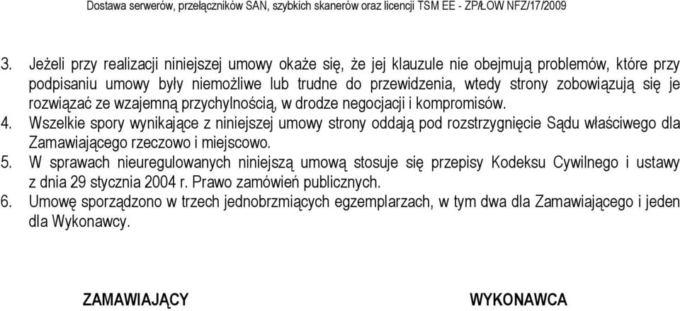 Wszelkie spory wynikające z niniejszej umowy strony oddają pod rozstrzygnięcie Sądu właściwego dla Zamawiającego rzeczowo i miejscowo. 5.