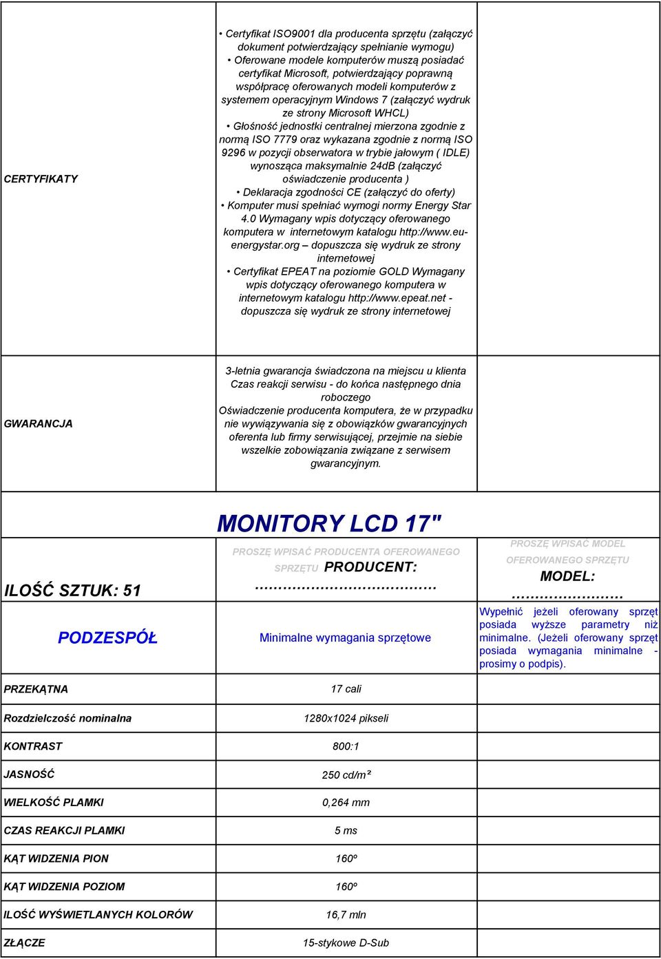 zgodnie z normą ISO 9296 w pozycji obserwatora w trybie jałowym ( IDLE) wynosząca maksymalnie 24dB (załączyć oświadczenie producenta ) Deklaracja zgodności CE (załączyć do oferty) Komputer musi