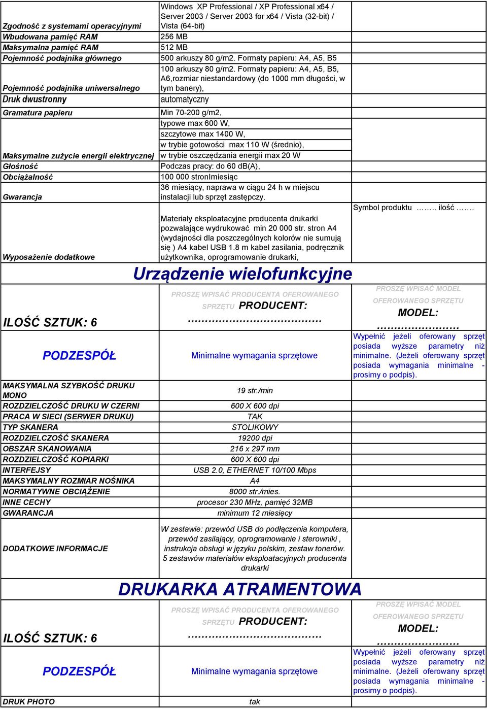 ROZDZIELCZOŚĆ SKANERA OBSZAR SKANOWANIA ROZDZIELCZOŚĆ KOPIARKI INTERFEJSY MAKSYMALNY ROZMIAR NOŚNIKA NORMATYWNE OBCIĄŻENIE INNE CECHY DODATKOWE INFORMACJE ILOŚĆ SZTUK: 6 DRUK PHOTO Windows XP