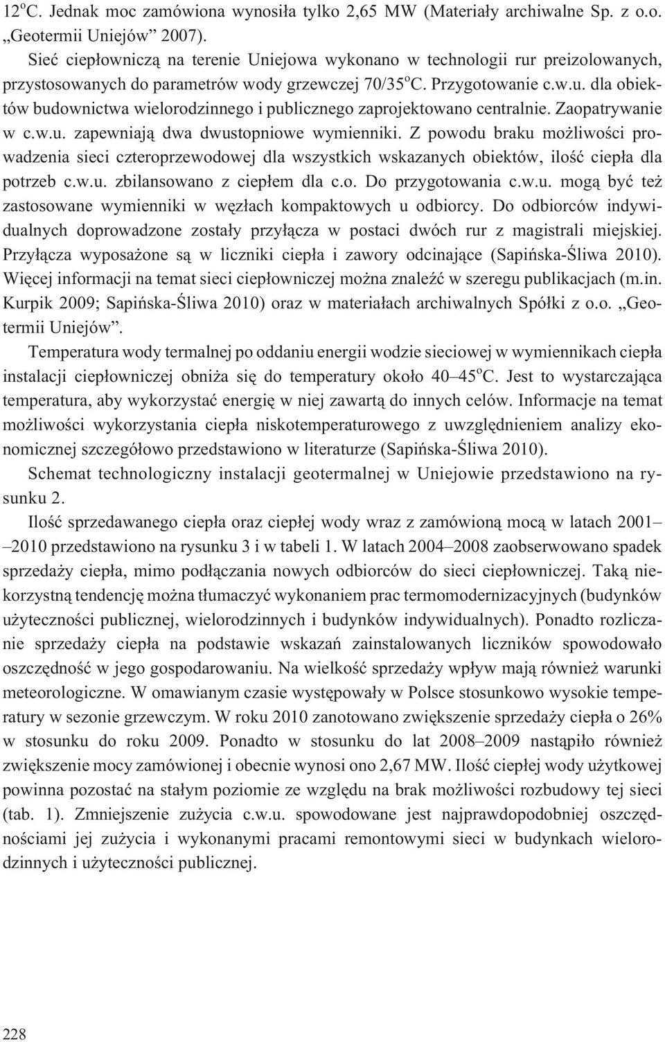 Zaopatrywanie w c.w.u. zapewniaj¹ dwa dwustopniowe wymienniki. Z powodu braku mo liwoœci prowadzenia sieci czteroprzewodowej dla wszystkich wskazanych obiektów, iloœæ ciep³a dla potrzeb c.w.u. zbilansowano z ciep³em dla c.