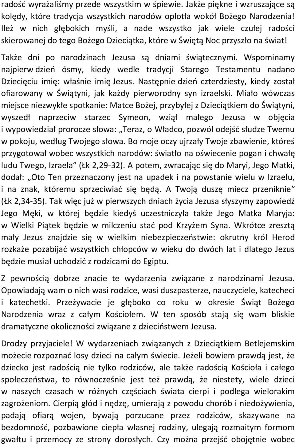 Także dni po narodzinach Jezusa są dniami świątecznymi. Wspominamy najpierw dzień ósmy, kiedy wedle tradycji Starego Testamentu nadano Dziecięciu imię: właśnie imię Jezus.