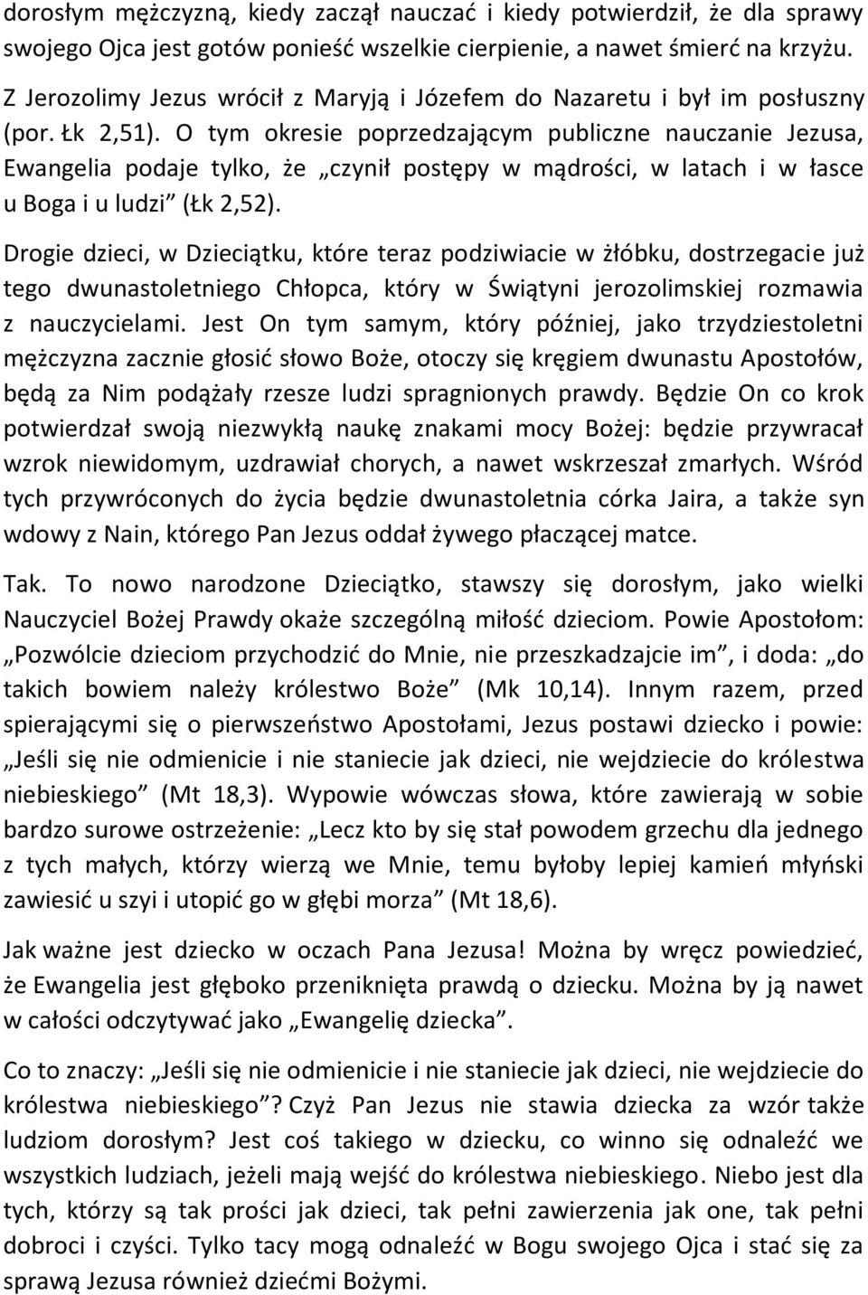 O tym okresie poprzedzającym publiczne nauczanie Jezusa, Ewangelia podaje tylko, że czynił postępy w mądrości, w latach i w łasce u Boga i u ludzi (Łk 2,52).