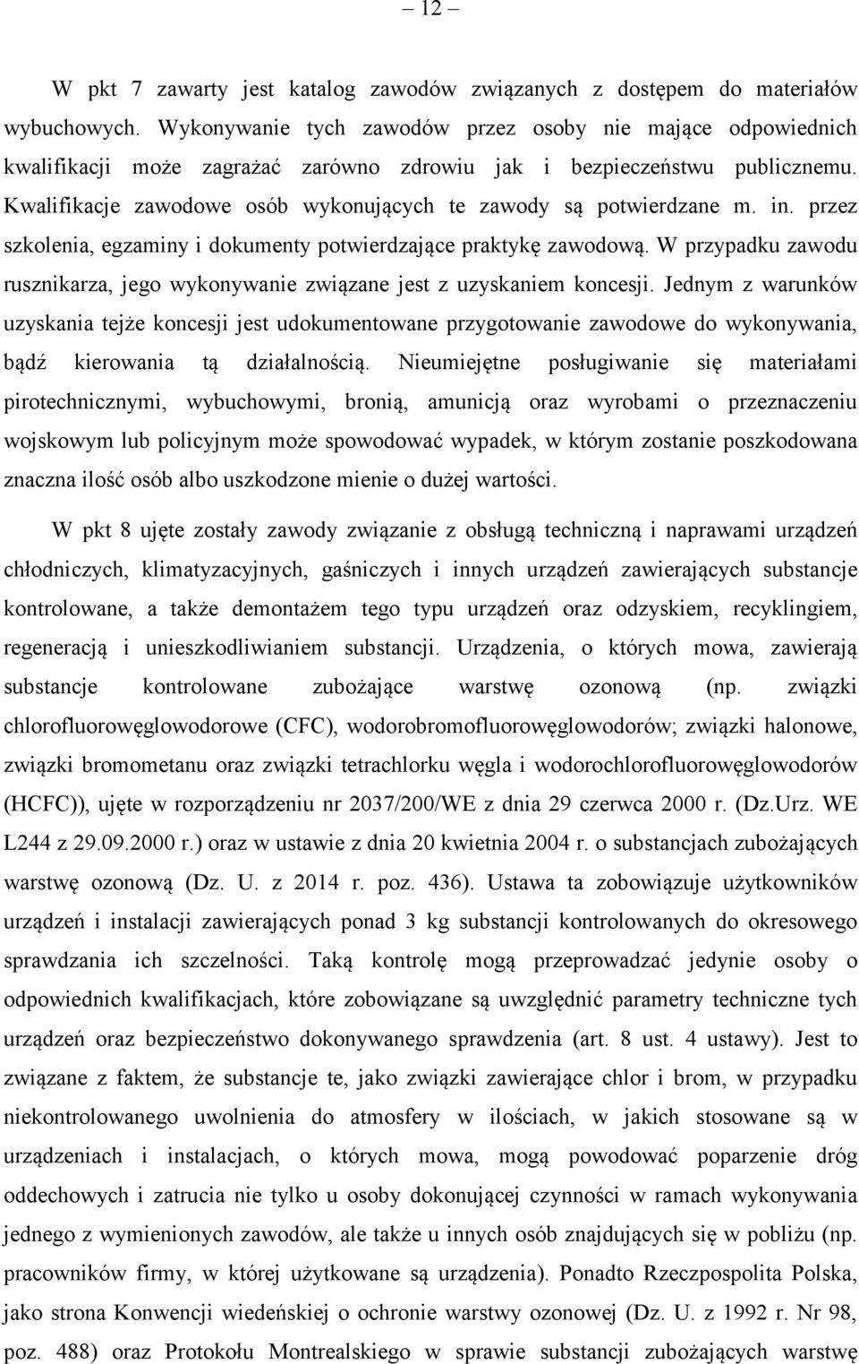 Kwalifikacje zawodowe osób wykonujących te zawody są potwierdzane m. in. przez szkolenia, egzaminy i dokumenty potwierdzające praktykę zawodową.