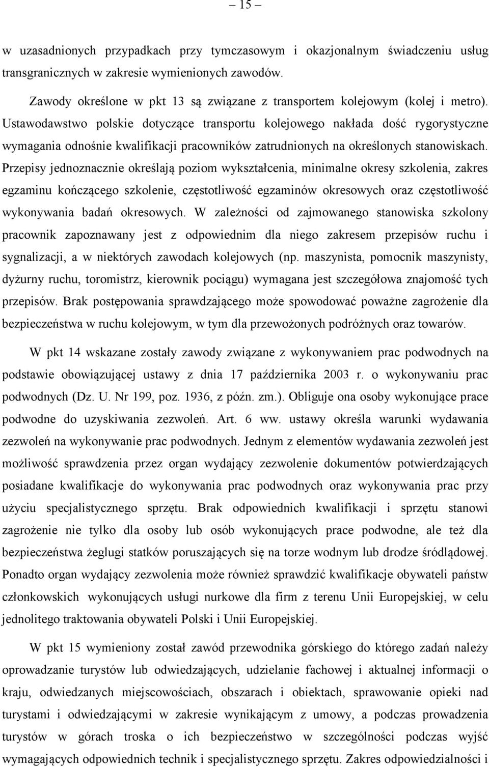 Ustawodawstwo polskie dotyczące transportu kolejowego nakłada dość rygorystyczne wymagania odnośnie kwalifikacji pracowników zatrudnionych na określonych stanowiskach.