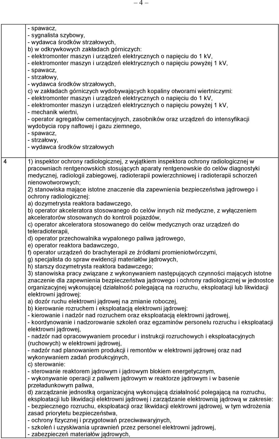 i urządzeń elektrycznych o napięciu do 1 kv, - elektromonter maszyn i urządzeń elektrycznych o napięciu powyżej 1 kv, - mechanik wiertni, - operator agregatów cementacyjnych, zasobników oraz urządzeń