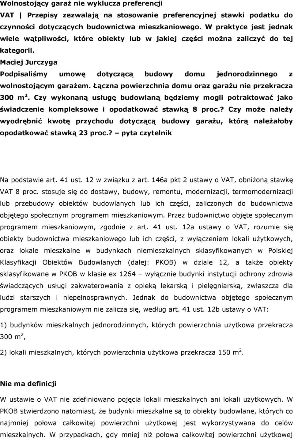 Maciej Jurczyga Podpisaliśmy umowę dotyczącą budowy domu jednorodzinnego z wolnostojącym garażem. Łączna powierzchnia domu oraz garażu nie przekracza 300 m 2.