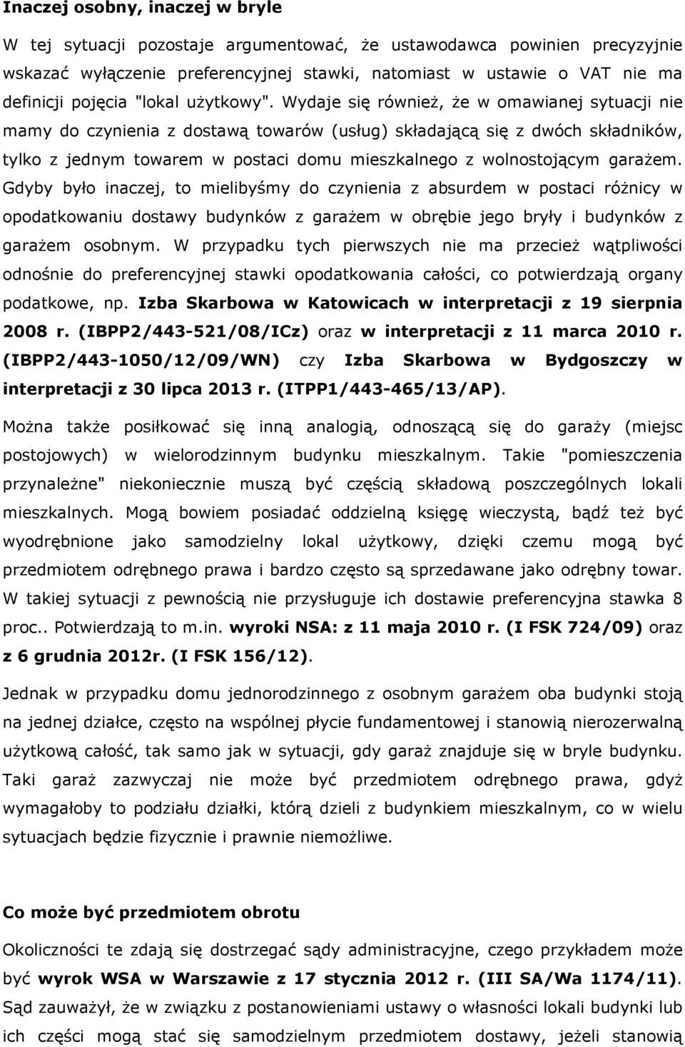 Wydaje się również, że w omawianej sytuacji nie mamy do czynienia z dostawą towarów (usług) składającą się z dwóch składników, tylko z jednym towarem w postaci domu mieszkalnego z wolnostojącym