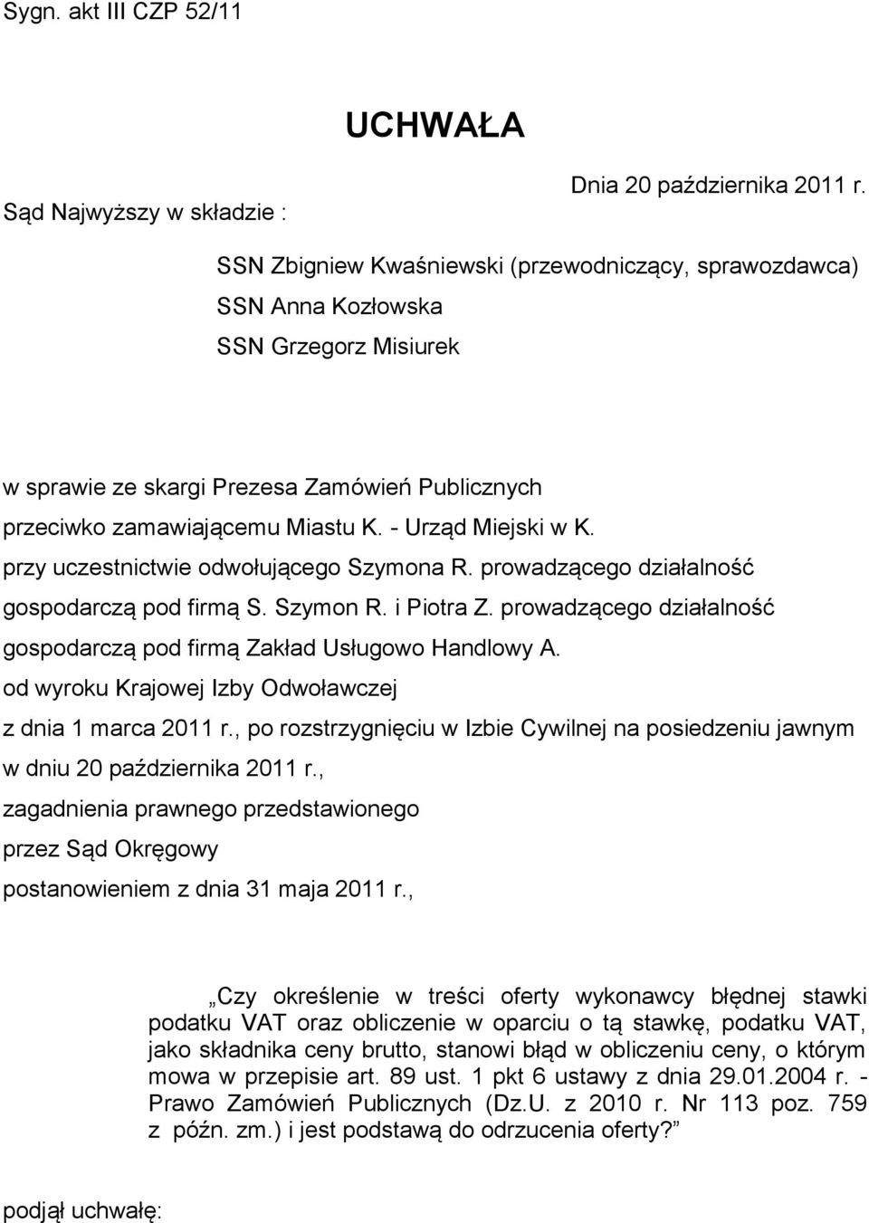 przy uczestnictwie odwołującego Szymona R. prowadzącego działalność gospodarczą pod firmą S. Szymon R. i Piotra Z. prowadzącego działalność gospodarczą pod firmą Zakład Usługowo Handlowy A.