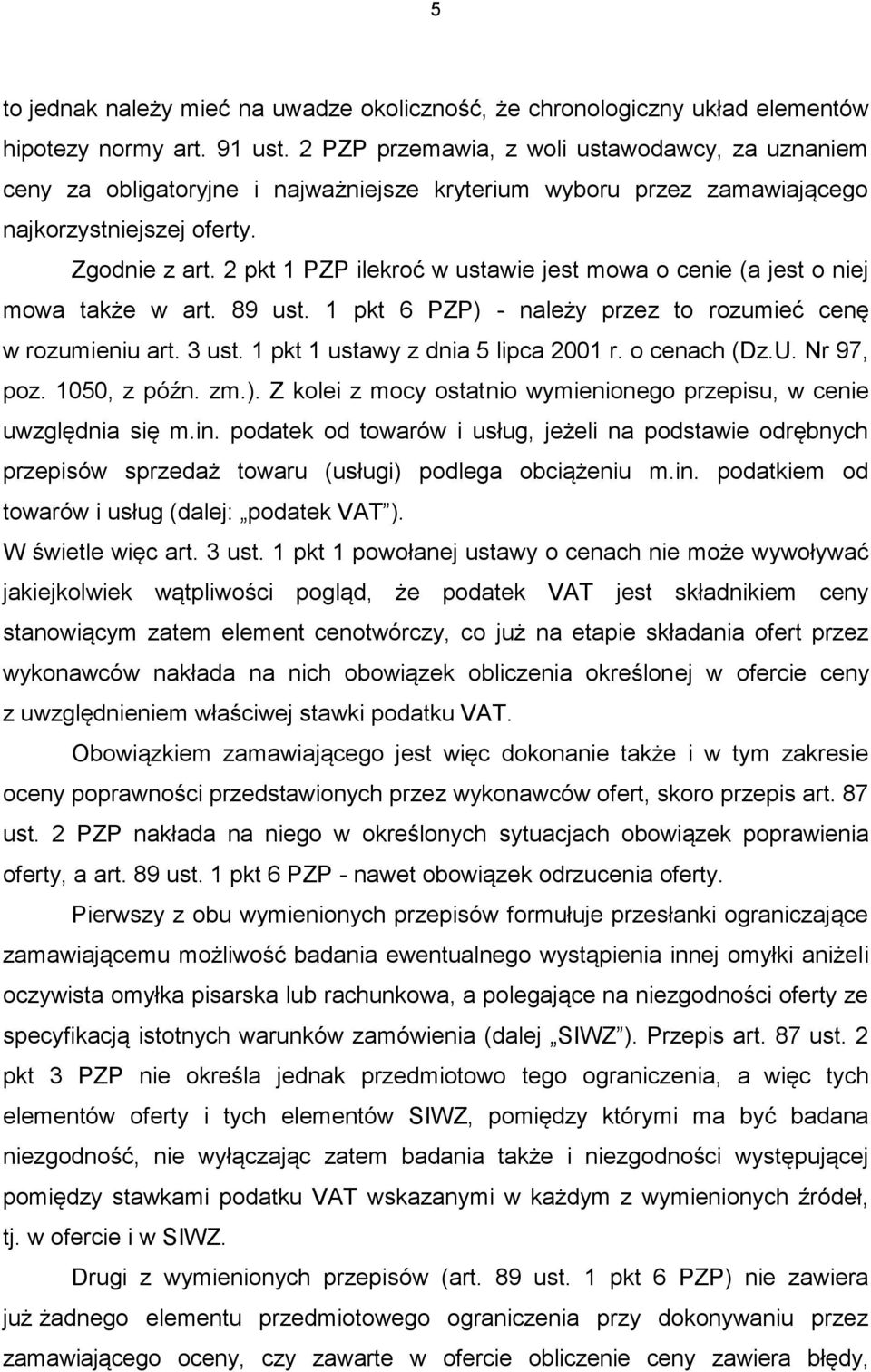 2 pkt 1 PZP ilekroć w ustawie jest mowa o cenie (a jest o niej mowa także w art. 89 ust. 1 pkt 6 PZP) - należy przez to rozumieć cenę w rozumieniu art. 3 ust. 1 pkt 1 ustawy z dnia 5 lipca 2001 r.