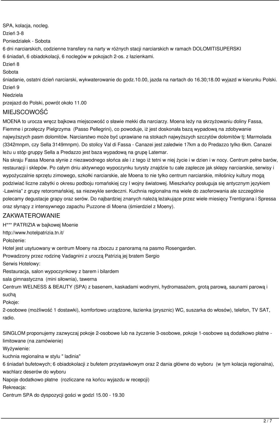 Dzień 8 Sobota śniadanie, ostatni dzień narciarski, wykwaterowanie do godz.10.00, jazda na nartach do 16.30;18.00 wyjazd w kierunku Polski. Dzień 9 Niedziela przejazd do Polski, powrót około 11.