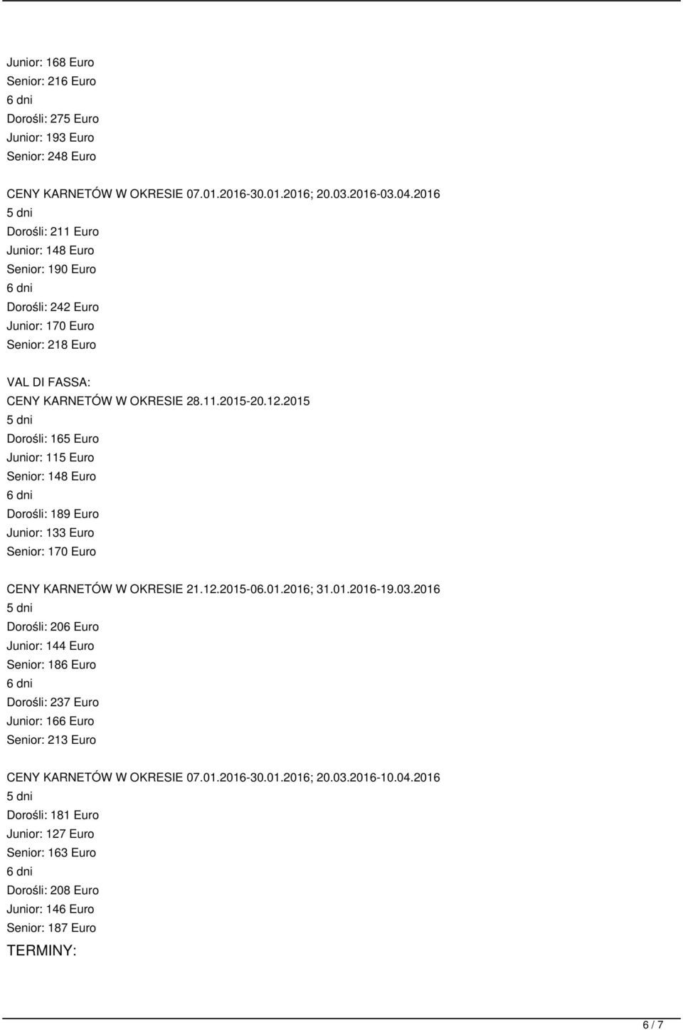 2015 Dorośli: 165 Euro Junior: 115 Euro Senior: 148 Euro Dorośli: 189 Euro Junior: 133 Euro Senior: 170 Euro CENY KARNETÓW W OKRESIE 21.12.2015-06.01.2016; 31.01.2016-19.03.