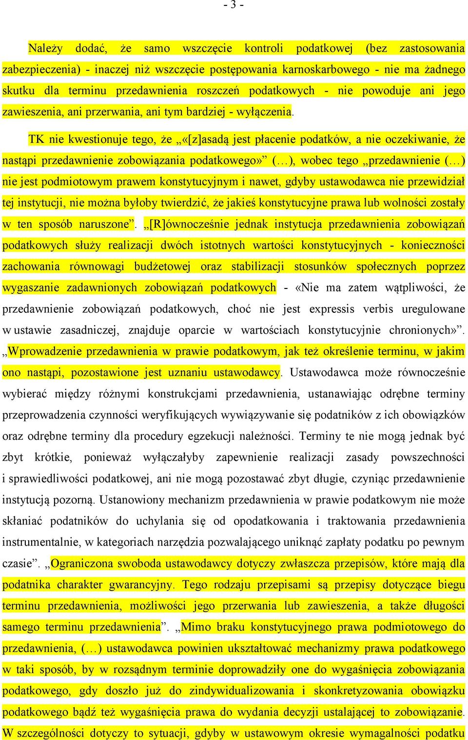 TK nie kwestionuje tego, że «[z]asadą jest płacenie podatków, a nie oczekiwanie, że nastąpi przedawnienie zobowiązania podatkowego» ( ), wobec tego przedawnienie ( ) nie jest podmiotowym prawem