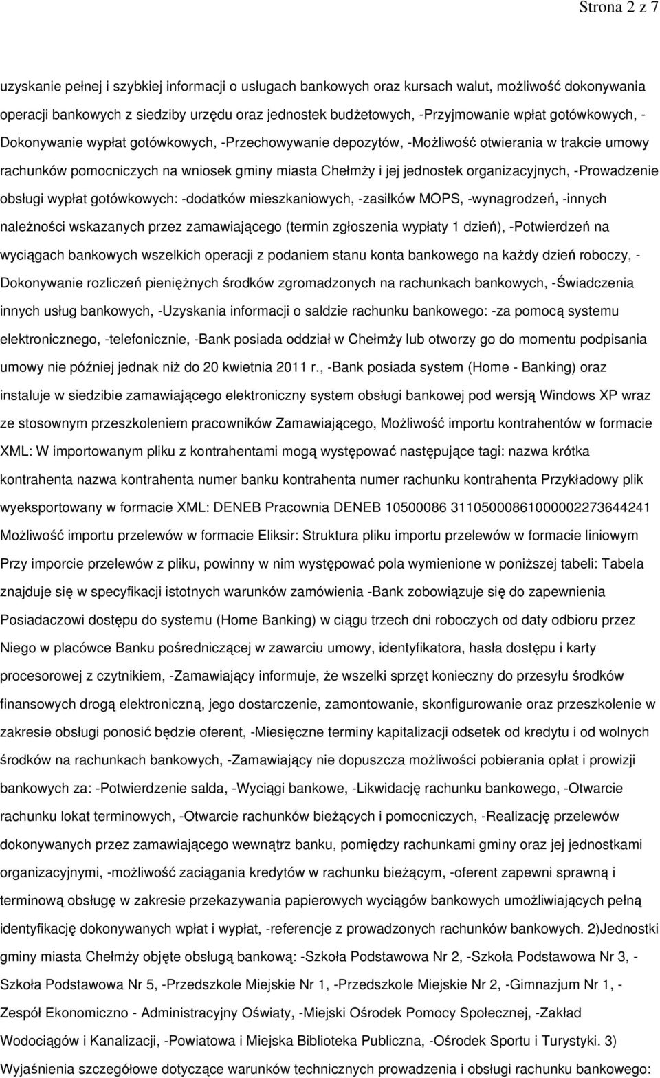 -Prowadzenie obsługi wypłat gotówkowych: -dodatków mieszkaniowych, -zasiłków MOPS, -wynagrodzeń, -innych naleŝności wskazanych przez zamawiającego (termin zgłoszenia wypłaty 1 dzień), -Potwierdzeń na