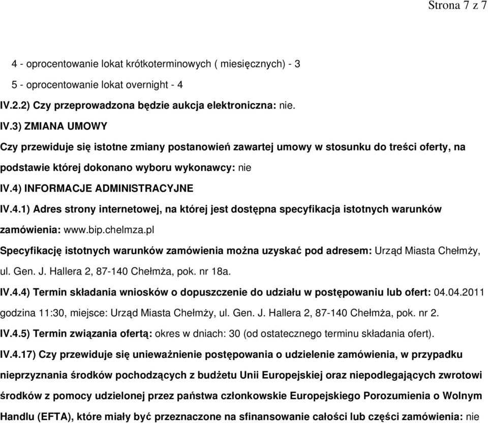 3) ZMIANA UMOWY Czy przewiduje się istotne zmiany postanowień zawartej umowy w stosunku do treści oferty, na podstawie której dokonano wyboru wykonawcy: nie IV.4)