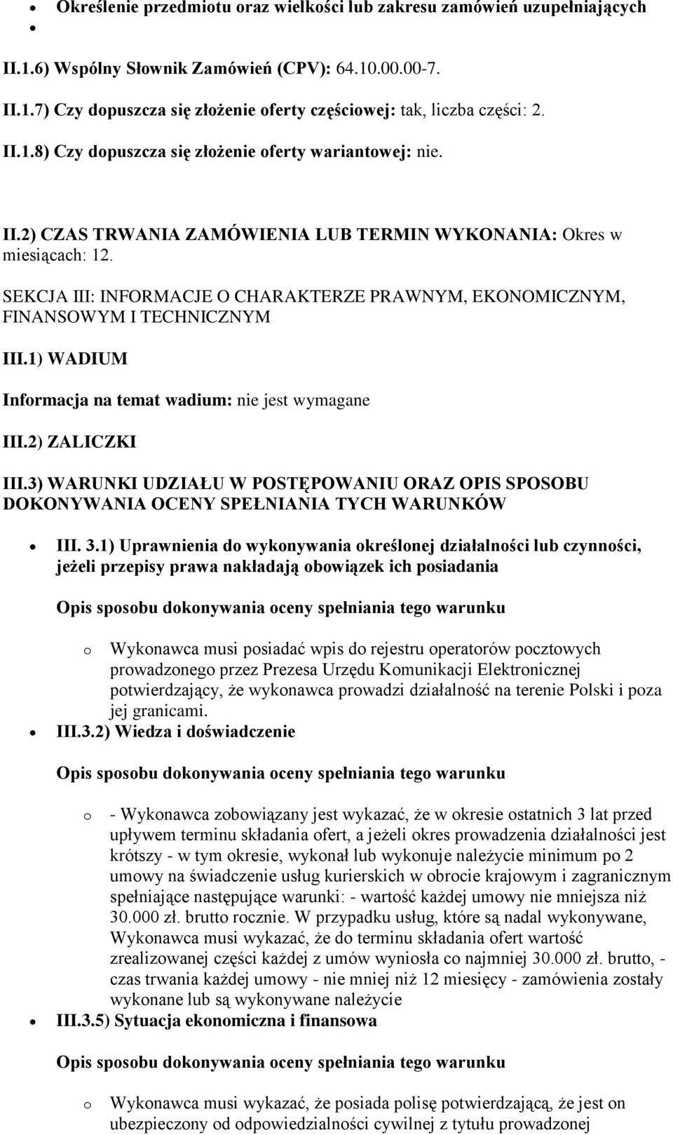 SEKCJA III: INFORMACJE O CHARAKTERZE PRAWNYM, EKONOMICZNYM, FINANSOWYM I TECHNICZNYM III.1) WADIUM Informacja na temat wadium: nie jest wymagane III.2) ZALICZKI III.