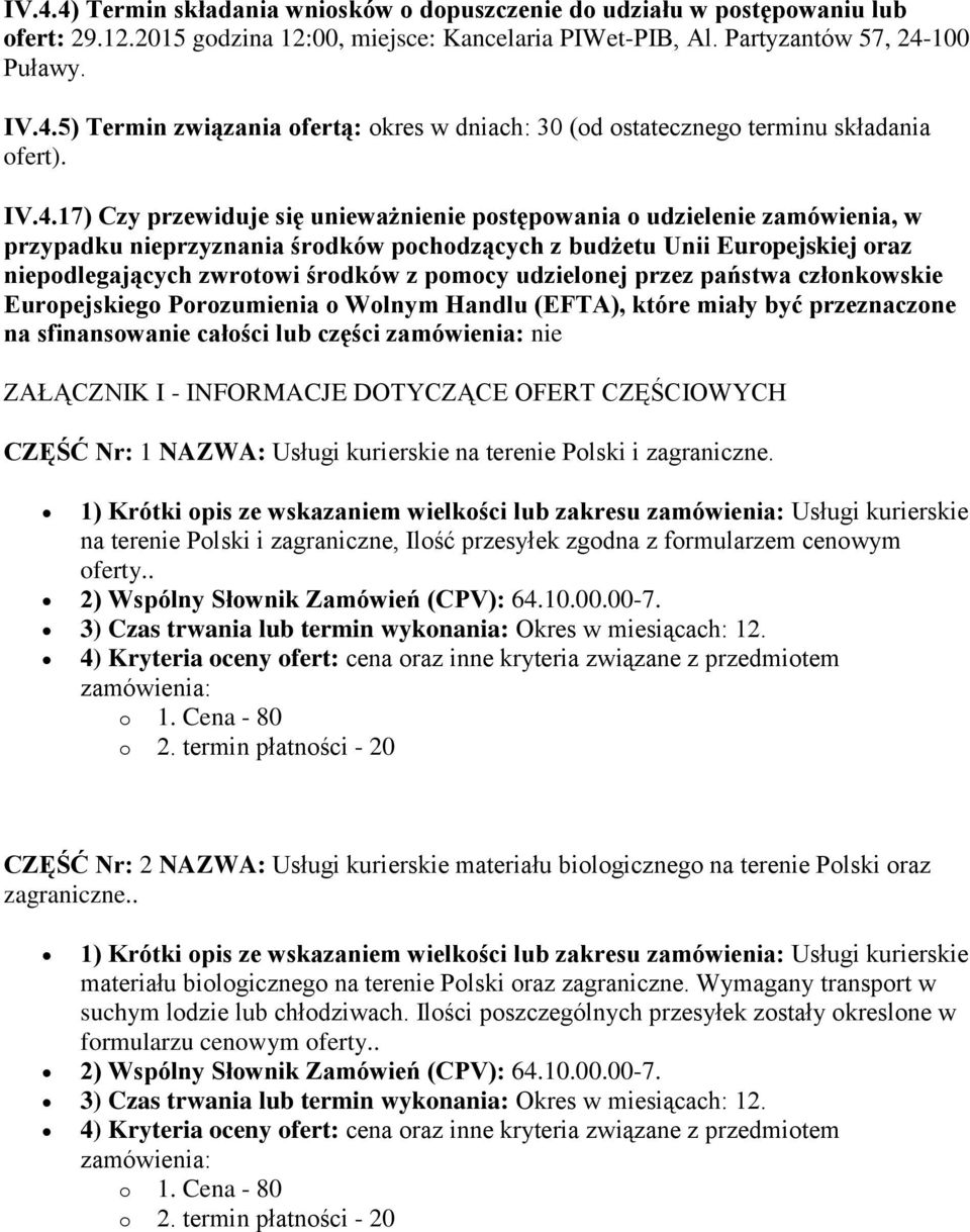 pomocy udzielonej przez państwa członkowskie Europejskiego Porozumienia o Wolnym Handlu (EFTA), które miały być przeznaczone na sfinansowanie całości lub części zamówienia: nie ZAŁĄCZNIK I -