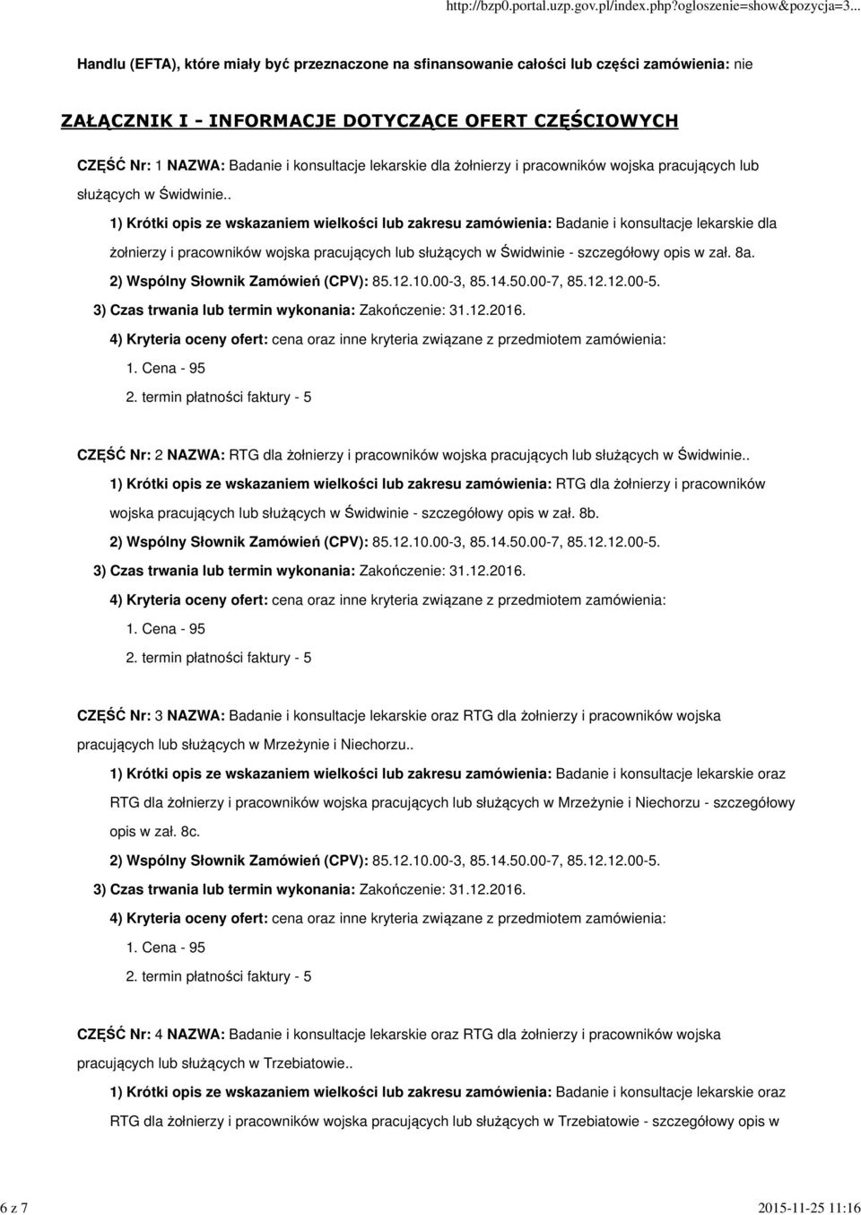 . 1) Krótki opis ze wskazaniem wielkości lub zakresu zamówienia: Badanie i konsultacje lekarskie dla żołnierzy i pracowników wojska pracujących lub służących w Świdwinie - szczegółowy opis w zał. 8a.