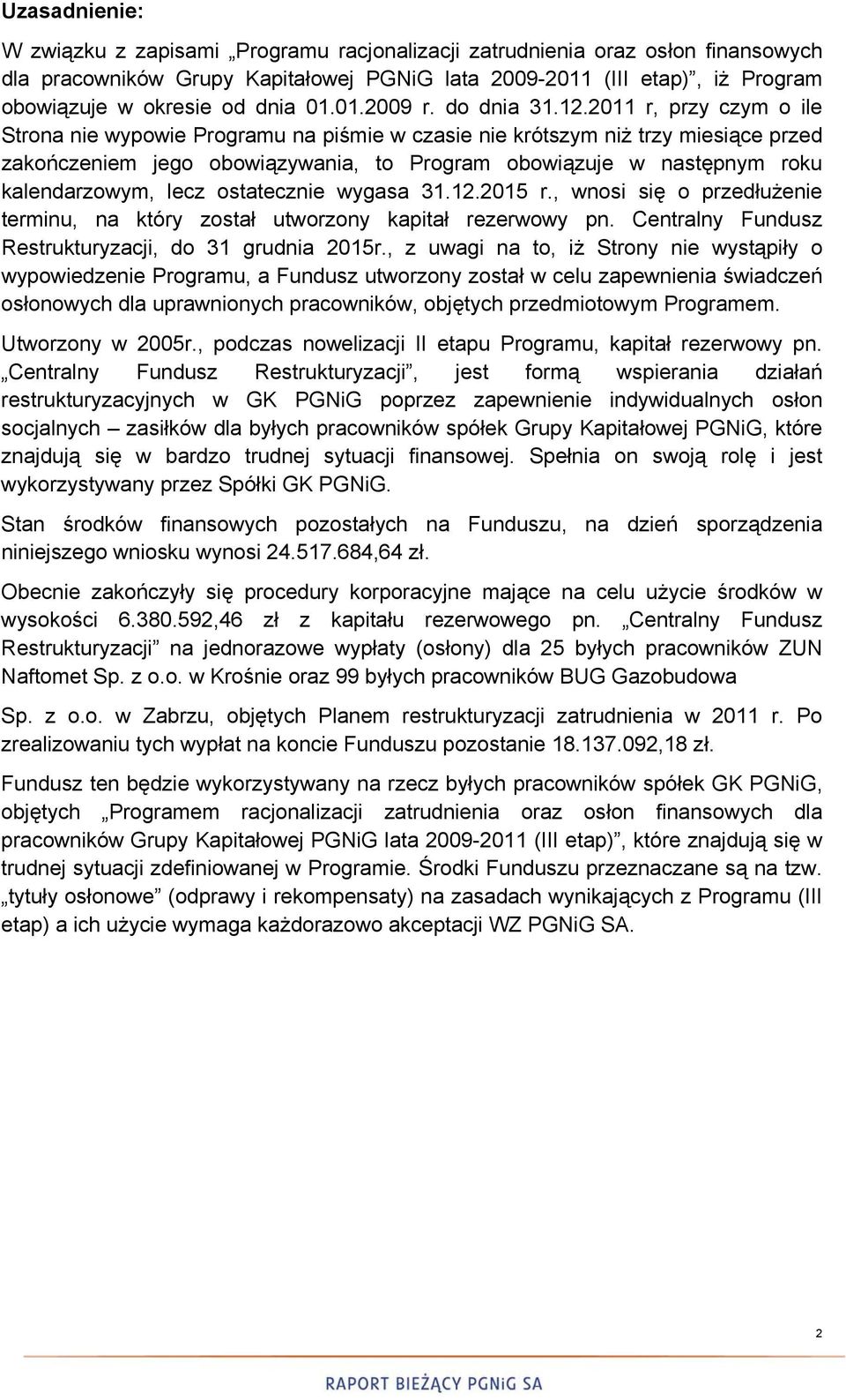 2011 r, przy czym o ile Strona nie wypowie Programu na piśmie w czasie nie krótszym niż trzy miesiące przed zakończeniem jego obowiązywania, to Program obowiązuje w następnym roku kalendarzowym, lecz