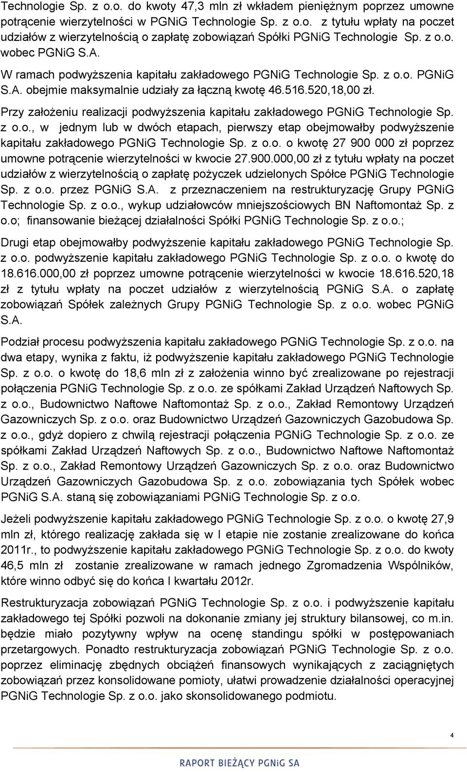 Przy założeniu realizacji podwyższenia kapitału zakładowego PGNiG Technologie Sp. z o.o., w jednym lub w dwóch etapach, pierwszy etap obejmowałby podwyższenie kapitału zakładowego PGNiG Technologie Sp.