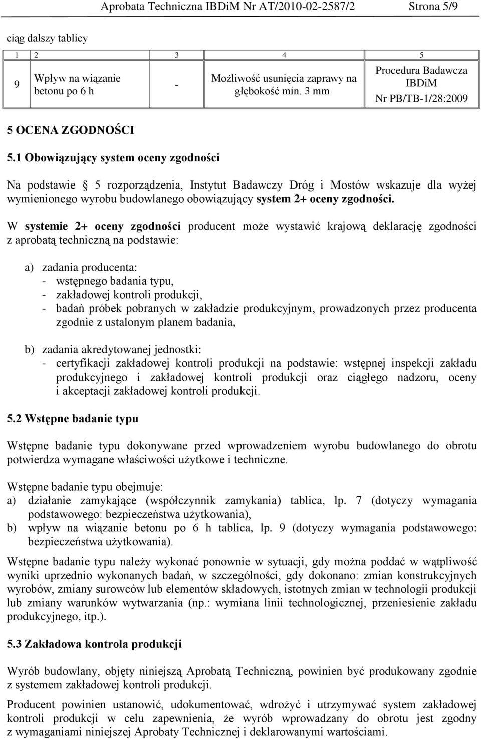 1 Obowiązujący system oceny zgodności Na podstawie 5 rozporządzenia, Instytut Badawczy Dróg i Mostów wskazuje dla wyżej wymienionego wyrobu budowlanego obowiązujący system 2+ oceny zgodności.