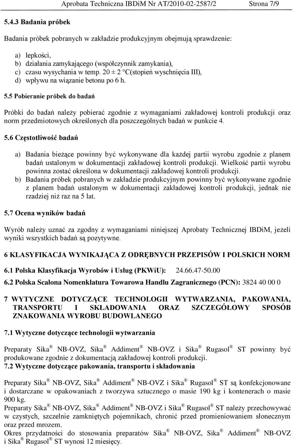 5 Pobieranie próbek do badań Próbki do badań należy pobierać zgodnie z wymaganiami zakładowej kontroli produkcji oraz norm przedmiotowych określonych dla poszczególnych badań w punkcie 4. 5.