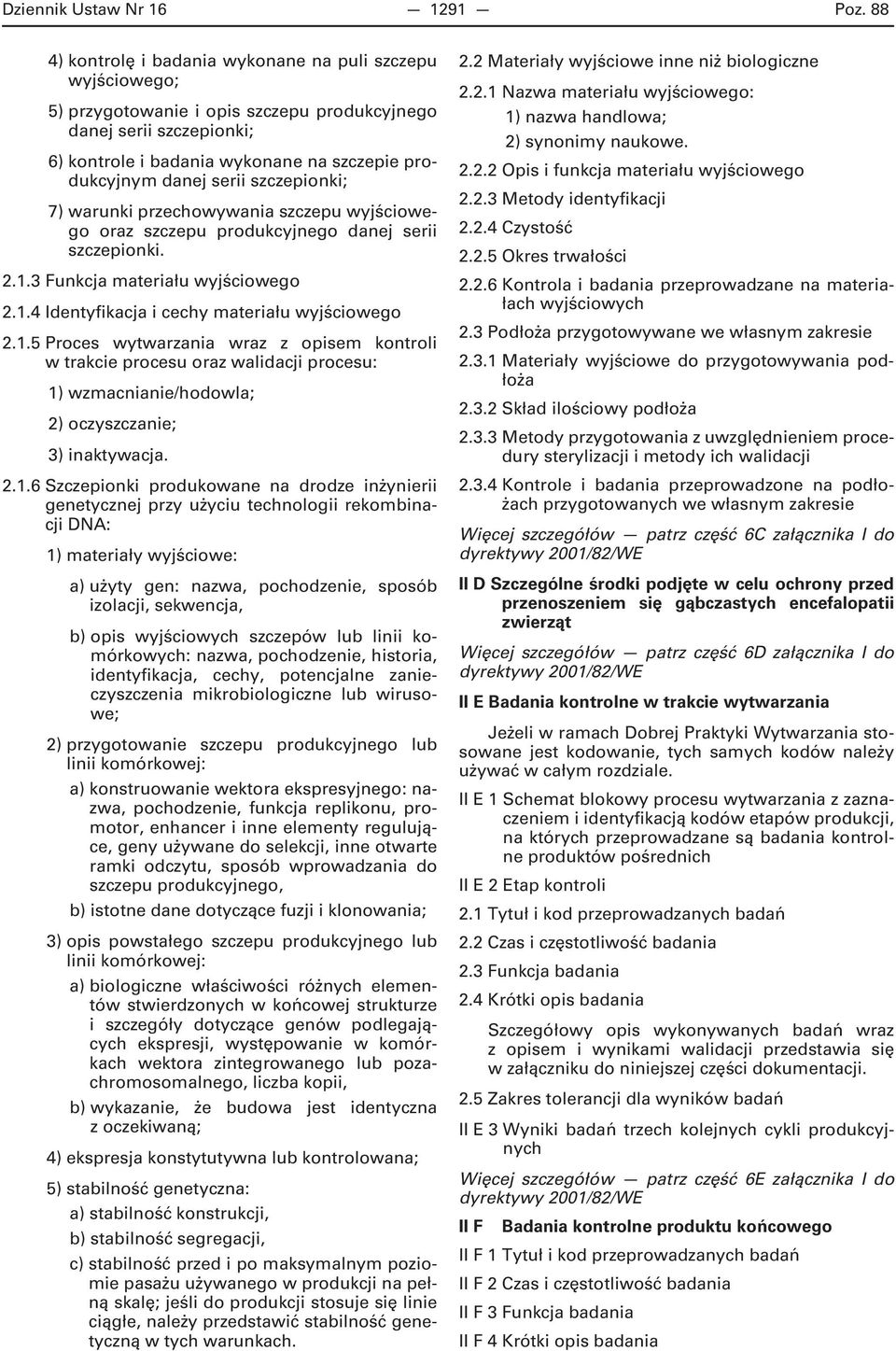 serii szczepionki; 7) warunki przechowywania szczepu wyjściowego oraz szczepu produkcyjnego danej serii szczepionki. 2.1.3 Funkcja materiału wyjściowego 2.1.4 Identyfikacja i cechy materiału wyjściowego 2.