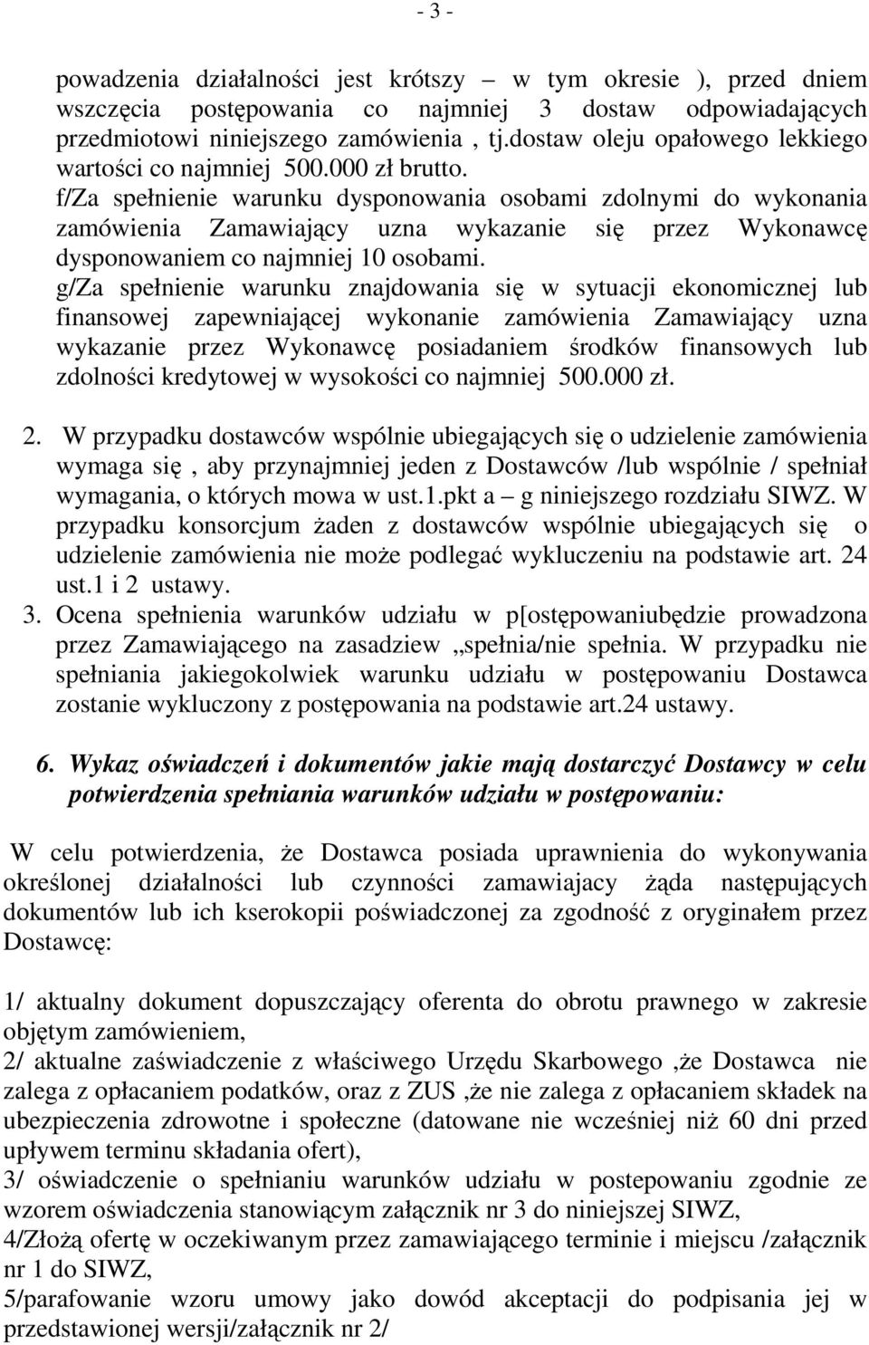 f/za spełnienie warunku dysponowania osobami zdolnymi do wykonania zamówienia Zamawiający uzna wykazanie się przez Wykonawcę dysponowaniem co najmniej 10 osobami.