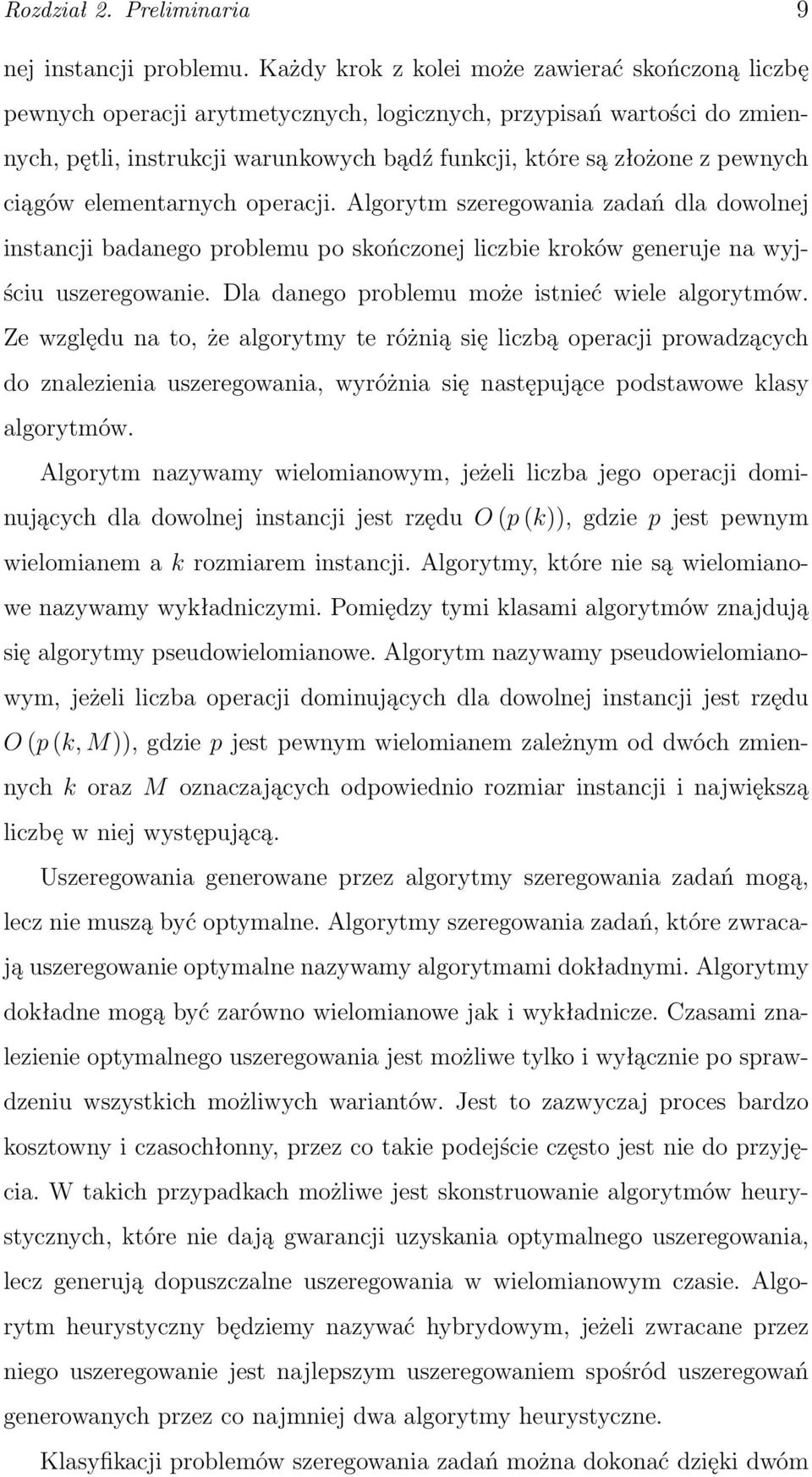 ciągów elementarnych operacji. Algorytm szeregowania zadań dla dowolnej instancji badanego problemu po skończonej liczbie kroków generuje na wyjściu uszeregowanie.