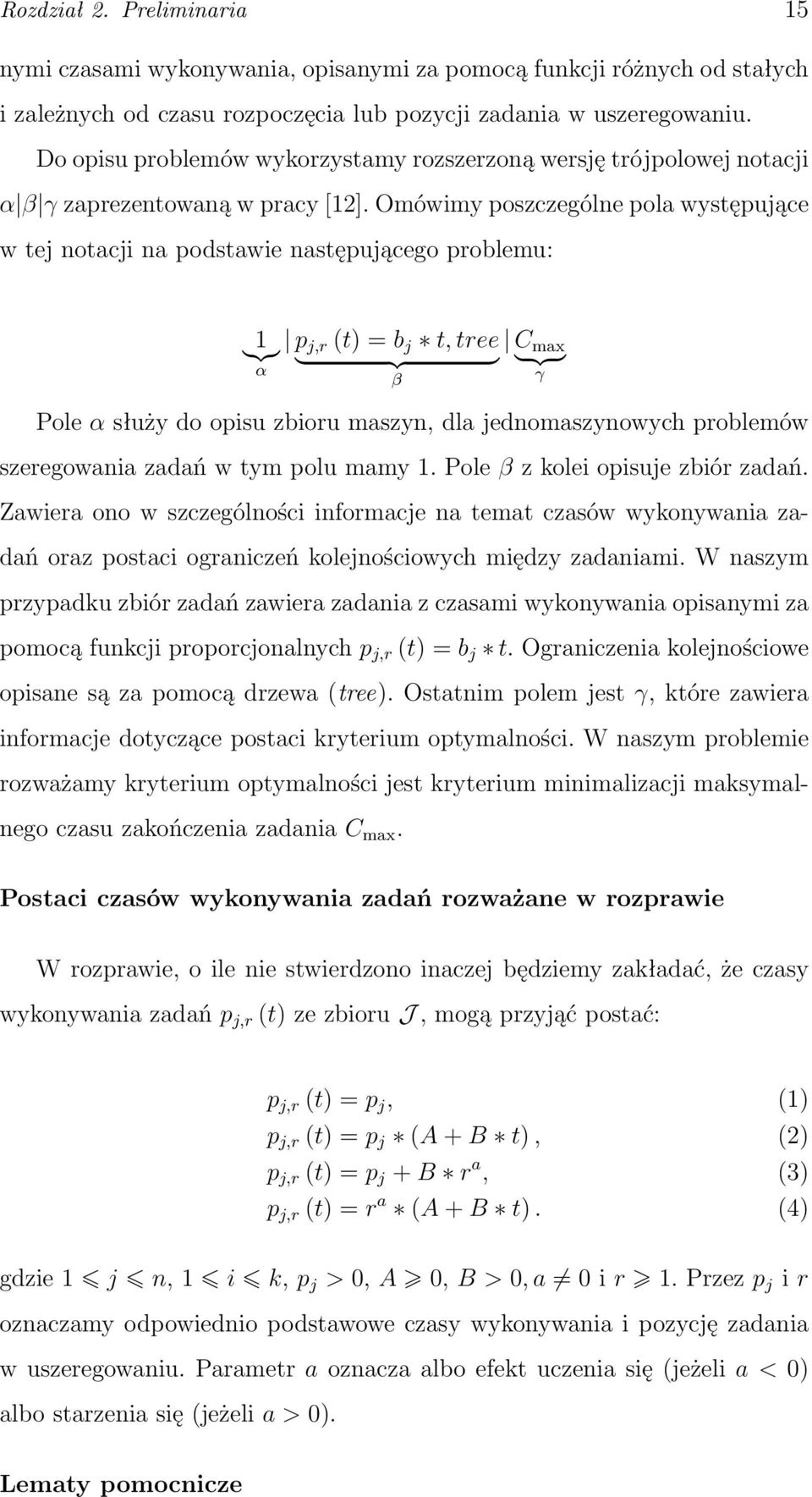 Omówimy poszczególne pola występujące w tej notacji na podstawie następującego problemu: }{{} 1 p j,r (t) = b j t, tree C } {{ } } {{ max } α β γ Pole α służy do opisu zbioru maszyn, dla