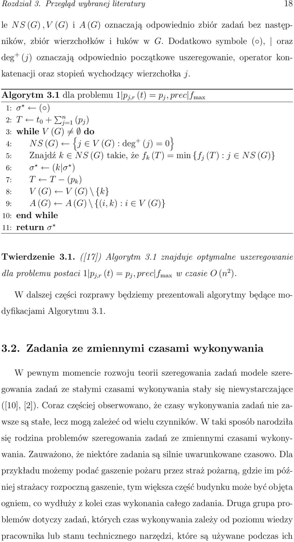 1 dla problemu 1 p j,r (t) = p j, prec f max 1: σ ( ) 2: T t 0 + n j=1 (p j ) 3: while V (G) do 4: NS (G) { j V (G) : deg + (j) = 0 } 5: Znajdź k NS (G) takie, że f k (T ) = min {f j (T ) : j NS (G)}