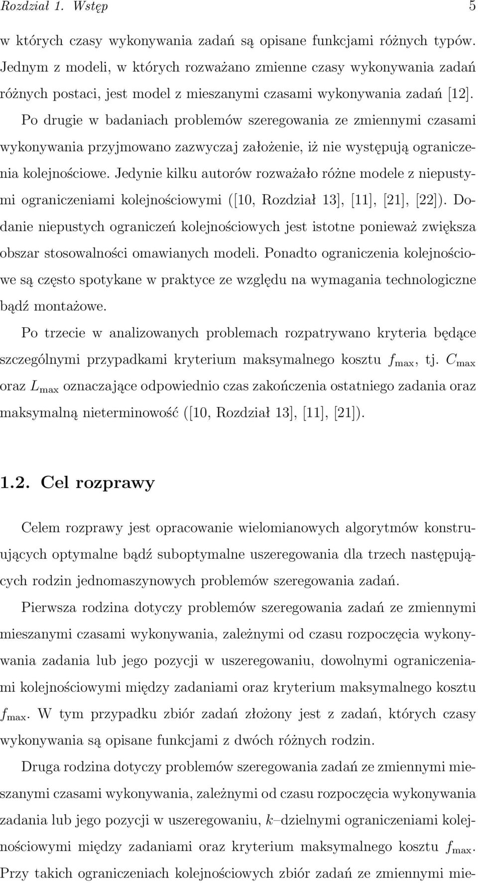 Po drugie w badaniach problemów szeregowania ze zmiennymi czasami wykonywania przyjmowano zazwyczaj założenie, iż nie występują ograniczenia kolejnościowe.