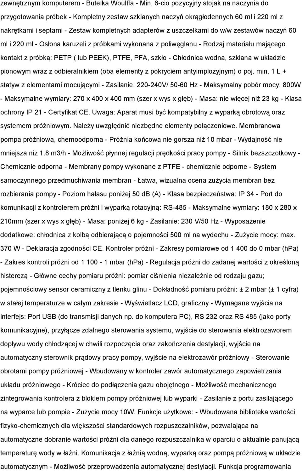 zestawów naczyń 60 ml i 220 ml - Osłona karuzeli z próbkami wykonana z poliwęglanu - Rodzaj materiału mającego kontakt z próbką: PETP ( lub PEEK), PTFE, PFA, szkło - Chłodnica wodna, szklana w