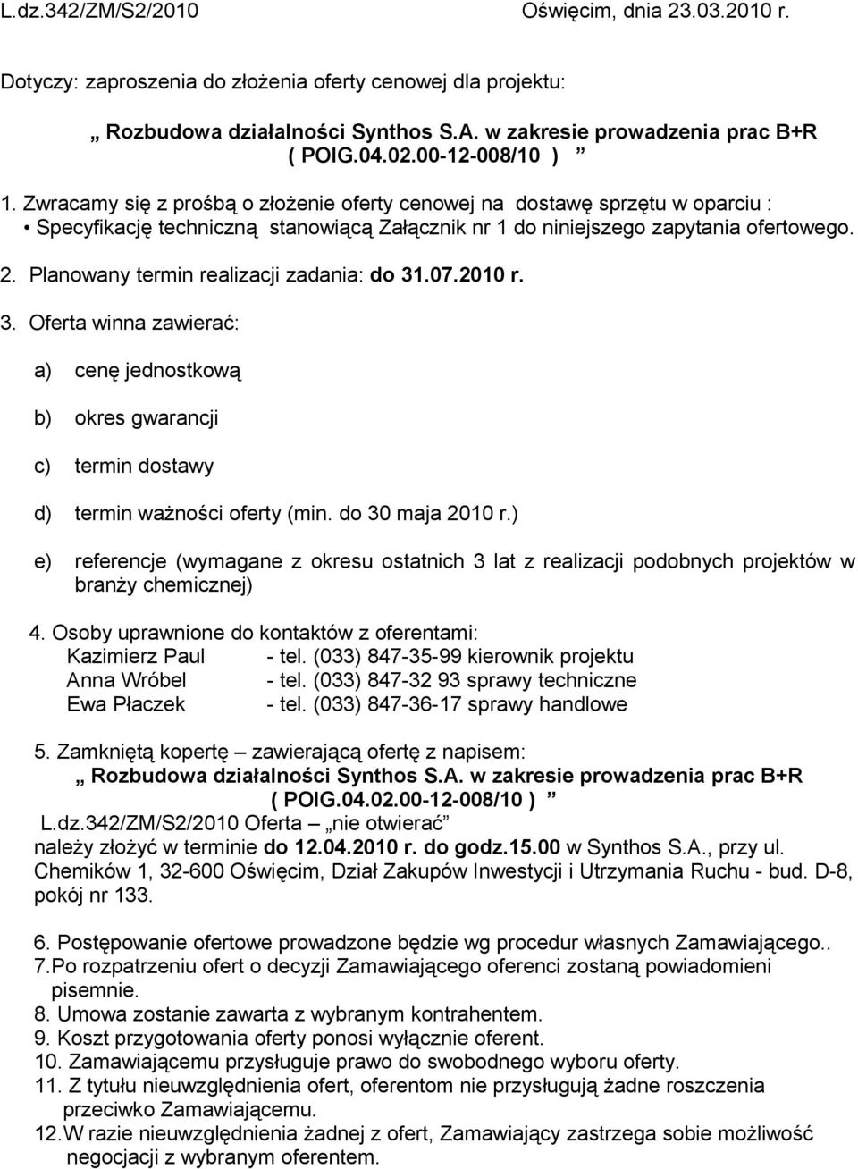 Planowany termin realizacji zadania: do 31.07.2010 r. 3. Oferta winna zawierać: a) cenę jednostkową b) okres gwarancji c) termin dostawy d) termin ważności oferty (min. do 30 maja 2010 r.