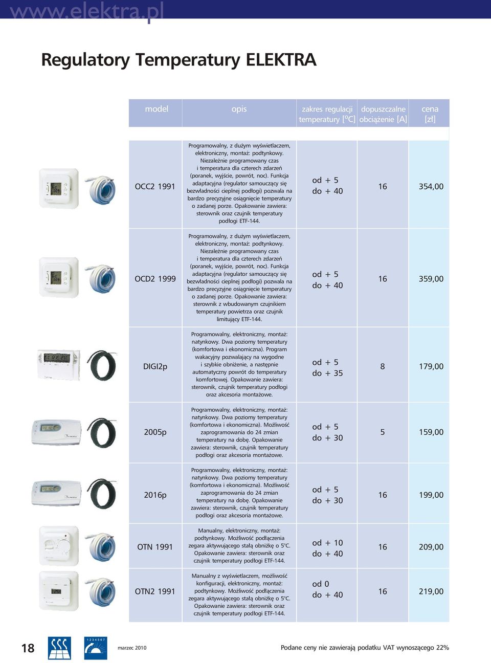 Funkcja adaptacyjna (regulator samouczący się bezwładności cieplnej podłogi) pozwala na bardzo precyzyjne osiągnięcie temperatury o zadanej porze.