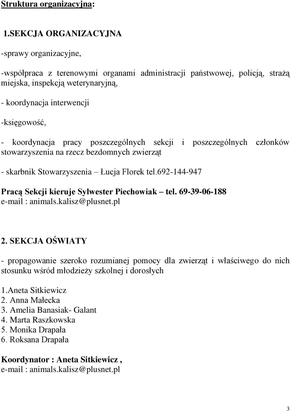 koordynacja pracy poszczególnych sekcji i poszczególnych członków stowarzyszenia na rzecz bezdomnych zwierząt - skarbnik Stowarzyszenia Łucja Florek tel.