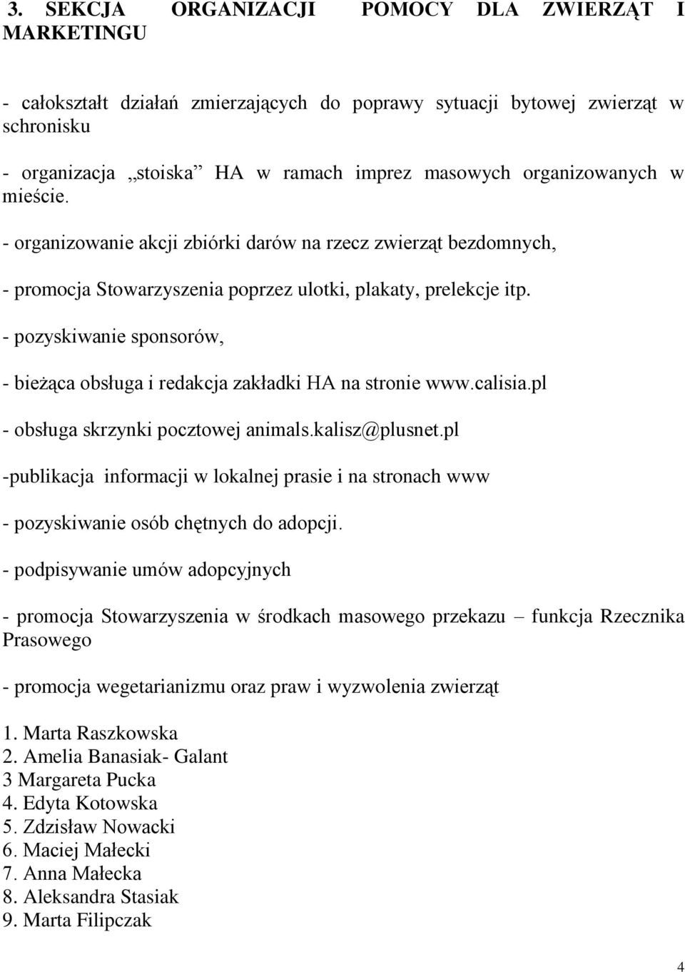 - pozyskiwanie sponsorów, - bieżąca obsługa i redakcja zakładki HA na stronie www.calisia.pl - obsługa skrzynki pocztowej animals.kalisz@plusnet.